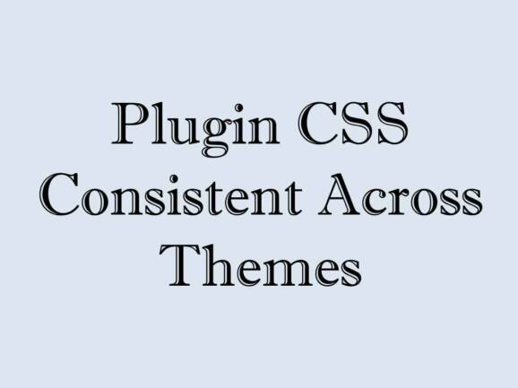 Plugin CSS Consistent Across Themes